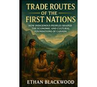 Trade Routes of the First Nations: How Indigenous Peoples Shaped the Economic and Cultural Foundations of Canada