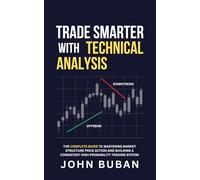 Trade Smarter with Technical Analysis: The Complete Guide to Mastering Market Structure Price Action and Building a Consistent High Probability Trading System