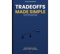 Tradeoffs Made Simple: How Every Decision Involves Costs, Choices, and Competing Priorities