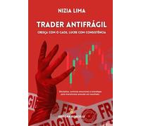 Trader Antifrágil - Cresça com o Caos, Lucre com Consistência: Como crescer com a volatilidade, manter o foco sob pressão e operar com paz no caos