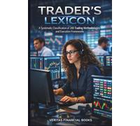 Trader’s Lexicon - A Systematic Classification of 200 Trading Methodologies and Execution Frameworks: Clear Explanations for Complex Trading Concepts