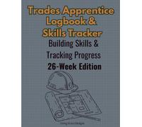 Trades Apprentice Logbook & Skill Tracker: 26-Week Career Development Workbook for Apprentices and Trade School Students