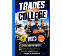 TRADES OVER COLLAGE: How to Choose Between Trade School and College, Land a Paid Apprenticeship, and Build a Six-Figure Skilled Trades Career as an Electrician, HVAC Tech, or Plumber