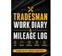 Tradesman Work Diary & Mileage Log: Daily Job Records, Mileage Tracking, Materials Used, Vehicle Running Costs, Tool Register & Payment Tracker