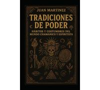 Tradiciones de Poder: Hábitos y Costumbres del Mundo Chamánico y Espiritista