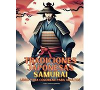 Tradiciones Japonesas. Samurai - Libro Para Colorear Para Adultos: Dibujos para colorear sobre guerreros japoneses samuráis