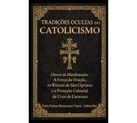 TRADIÇÕES OCULTAS DO CATOLICISMO: Chaves de Manifestação: A Força da Oração, os Rituais de São Cipriano e a Proteção Celestial da Cruz de Caravaca