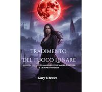 Tradimento Del Fuoco Lunare: La lotta di un lupo mannaro per l'amore, il potere e la sopravvivenza