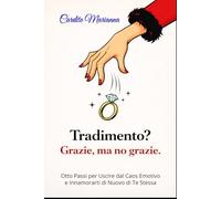 TRADIMENTO? Grazie, ma no grazie!: Otto Passi per Uscire dal Caos Emotivo e Innamorarti di Nuovo di Te Stessa