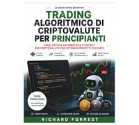 Trading algoritmico di criptovalute per principianti: Crea, testa e automatizza i tuoi bot per criptovalute per ottenere profitti costanti.