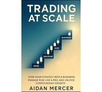 Trading at Scale: Turn Your Strategy Into a Business, Manage Risk Like a Pro, and Unlock Compounding Growth