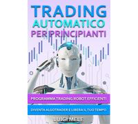 Trading Automatico per Principianti: Programma Trading Robot Efficienti, Diventa