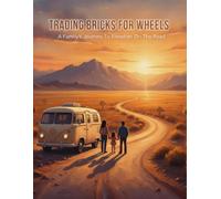 Trading Bricks For Wheels: A Family'S Journey To Freedom On The Road