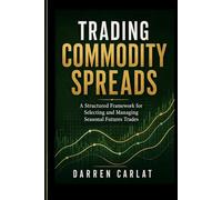 Trading Commodity Spreads: A Structured Framework for Selecting and Managing Seasonal Futures Trades