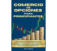 Trading de Opciones para Principiantes: Guía definitiva para aprender los fundamentos, gestionar riesgos y maximizar beneficios incluso si eres principiante