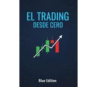 TRADING DESDE CERO: Guía Definitiva y Práctica para Principiantes. Day Trading, Análisis Técnico y la Estrategia del 1% para la Supervivencia del Capital.