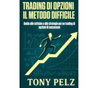 TRADING DI OPZIONI IL METODO DIFFICILE: Guida alle tattiche e alle strategie per un trading di opzioni di successo