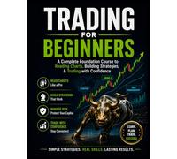 TRADING FOR BEGINNERS: A Complete Foundation Course to Reading Charts, Building Strategies, & Trading with Confidence