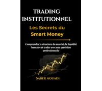 Trading Institutionnel - Les Secrets du Smart Money: Comprendre la structure du marché, la liquidité bancaire et trader avec une précision professionnelle