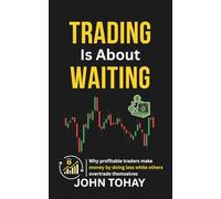 Trading Is About Waiting: Why profitable traders make money by doing less while others overtrade themselves
