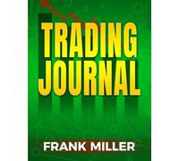 TRADING JOURNAL: Forex, Futures, Options, Crypto, Commodities, and Stock Trading Journal| Master Discipline and Keep Track Your Trading Performance