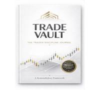 Trading Journal - Trade Vault: A 90-Day Trader Discipline & Performance Journal for Forex, Crypto, Day Trading and Prop Firm Traders: Track Trades, ... Using the 90-Day Trade Vault System