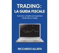 Trading: la Guida Fiscale: Il percorso completo per la gestione fiscale del tuo trading