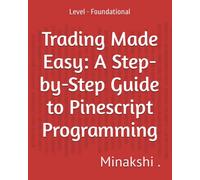 Trading Made Easy: A Step-by-Step Guide to Pinescript Programming: Level - Foundational