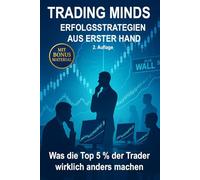 Trading Minds: Erfolgsstrategien aus erster Hand: Was die Top 5 % der Trader wirklich anders machen