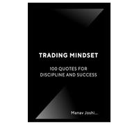 Trading Mindset: 100 Quotes for Discipline and Success: Motivational and Trading Quotes for Discipline, Focus, and Success