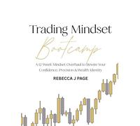 TRADING MINDSET BOOTCAMP: A 12-Week Mindset Overhaul to Rewire Your Confidence, Precision & Wealth Identity