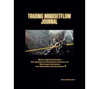 Trading MindsetFLOW Journal: Meine tägliche Routine - Der Sprung von mentalen Grenzen zur Spitzenperformance - Von Gewinnern für Gewinner