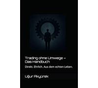 Trading ohne Umwege - Das Handbuch: Direkt. Ehrlich. Aus dem echten Leben.