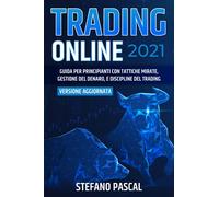 TRADING ONLINE 2021: Guida per Principianti con Tattiche Mirate, Gestione del Denaro, e Discipline del Trading