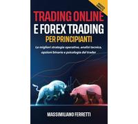 Trading Online e Forex Trading per principianti: 2 libri in 1! Le migliori strategie operative, analisi tecnica, opzioni binarie e psicologia del trader