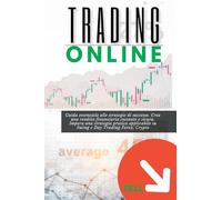 Trading Online: Guida essenziale alle strategie di successo. Crea una rendita finanziaria costante e sicura. Impara una strategia pratica applicabile su Swing e Day Trading Forex, Crypto
