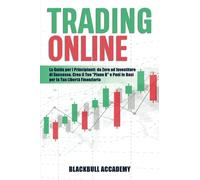 Trading Online: La Guida per i Principianti: da Zero ad Investitore di Successo. Crea il Tuo “Piano B” e Poni le Basi per la Tua Libertà Finanziaria