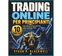Trading online per principianti: 10 libri in 1, guida completa, pratica e operativa, libertà finanziaria, grafici, candele giapponesi, forex, azioni, ETF, crypto, psicologia del trader