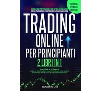 Trading Online per Principianti: 2 Libri in1: DA ZERO A TRADER Scopri Le Strategie più Profittevoli per fare Trading e Investire in Borsa con il Trading Matematico