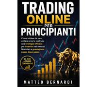 Trading Online per Principianti: Come iniziare da zero, evitare errori e costruire una strategia efficace per investire nei mercati finanziari e guadagnare passo dopo passo