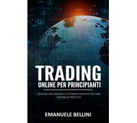 Trading Online per Principianti: La guida che insegna le tecniche pratiche per fare trading di profitto