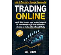 Trading Online: Scopri le Migliori Strategie, Analisi Tecnica e Fondamentale e la Gestione del Rischio per Gettare le Fondamenta e Costruire una Struttura Solida nel Mondo del Trading