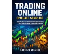 Trading Online Spiegato Semplice: Guida pratica per principianti ai mercati finanziari, dalla prima operazione alla gestione del rischio