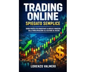 Trading Online Spiegato Semplice: Guida pratica per principianti ai mercati finanziari, dalla prima operazione alla gestione del rischio