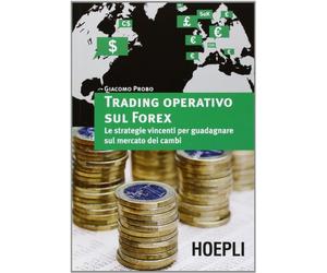 Trading operativo sul Forex. Le strategie vincenti per guadagnare sul mercato dei cambi