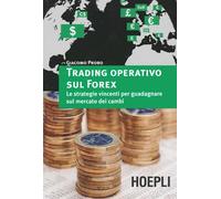 Trading operativo sul Forex. Le strategie vincenti per guadagnare sul mercato dei cambi