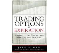 Trading Options at Expiration: Strategies and Models for Winning the Endga...