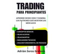 Trading para Principiantes: Aprende Desde Cero y Domina los Patrones que Mueven los Mercados: Guía práctica para aprender trading desde cero, entender ... estrategias básicas del mercado financiero