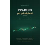 Trading per principianti: Analisi tecnica e gestione del rischio spiegate da zero: leggere i grafici, calcolare quanto rischi, costruire un metodo. Con 30 grafici e 10 schede operative
