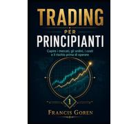 Trading per principianti: Capire i mercati, gli ordini, i costi e il rischio prima di operare